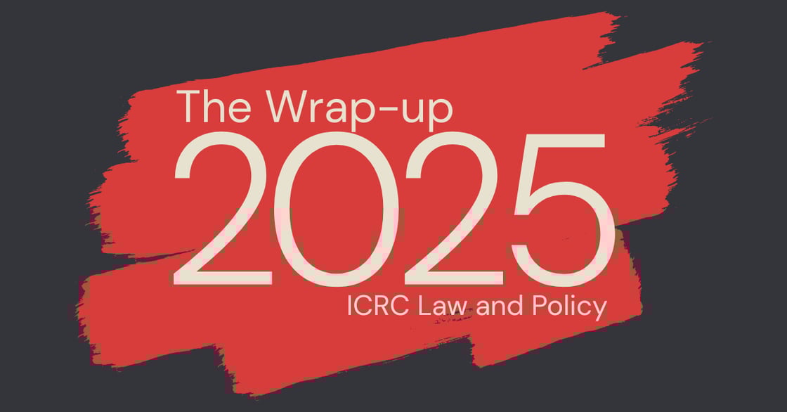 2025 Humanitarian Law and Policy Wrap Up